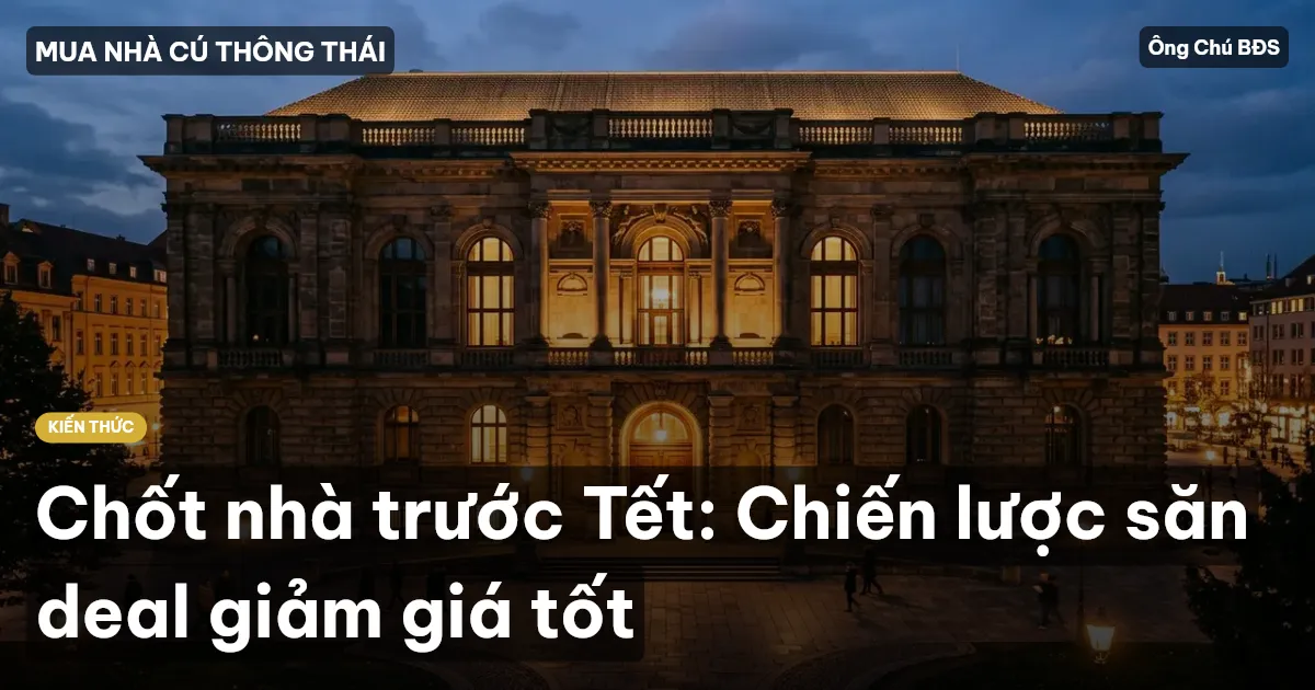 Chốt nhà trước Tết: Chiến lược săn deal giảm giá tốt
