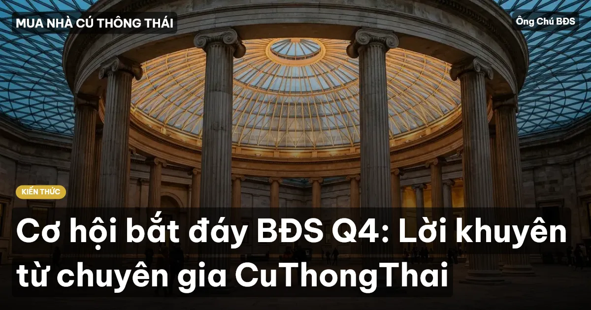 Cơ hội bắt đáy BĐS Q4: Lời khuyên từ chuyên gia CuThongThai