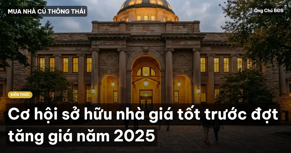 Cơ hội sở hữu nhà giá tốt trước đợt tăng giá năm 2025