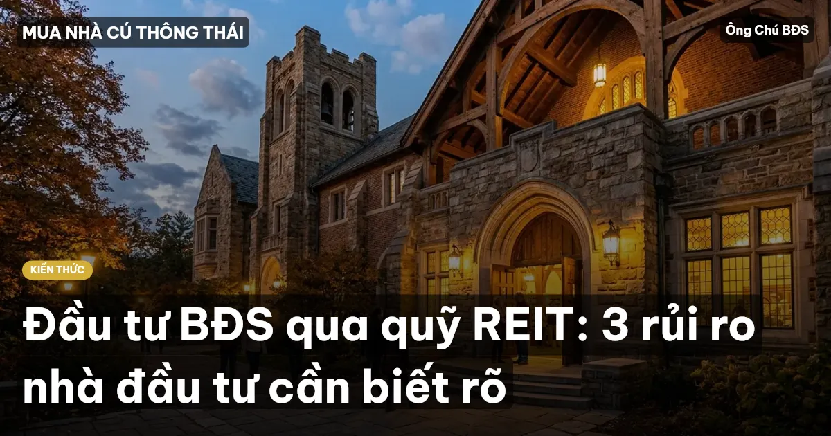 Đầu tư BĐS qua quỹ REIT: 3 rủi ro nhà đầu tư cần biết rõ