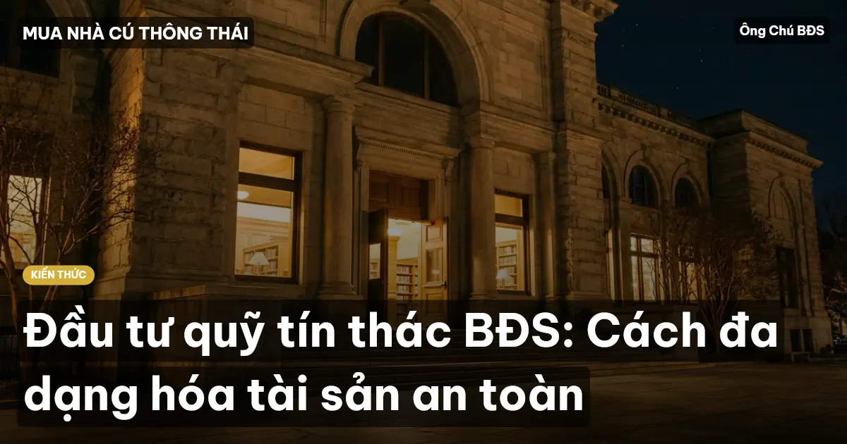 Đầu tư quỹ tín thác BĐS: Cách đa dạng hóa tài sản an toàn