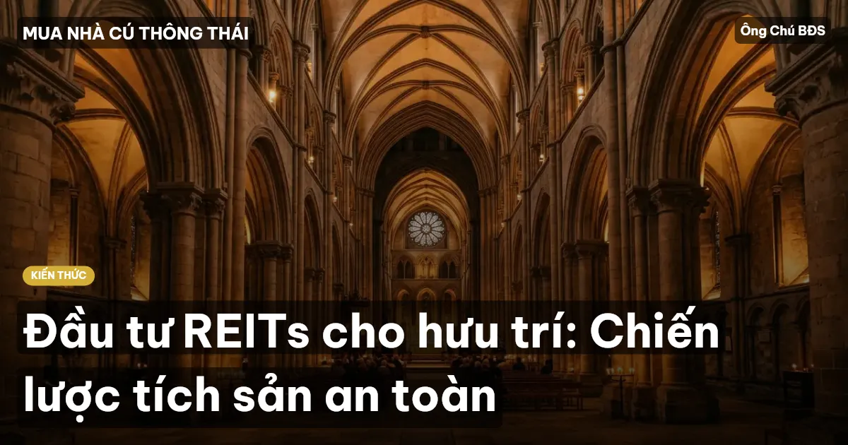 Đầu tư REITs cho hưu trí: Chiến lược tích sản an toàn