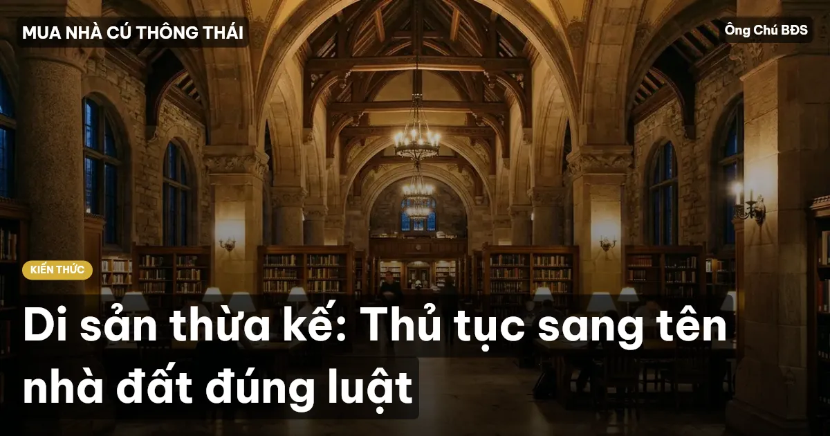 Di sản thừa kế: Thủ tục sang tên nhà đất đúng luật