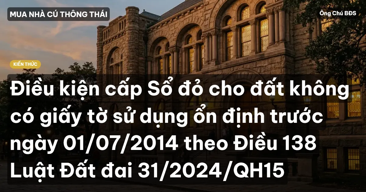 Điều kiện cấp Sổ đỏ cho đất không có giấy tờ sử dụng ổn định trước ngày 01/07/2014 theo Điều 138 Luật Đất đai 31/2024/QH15