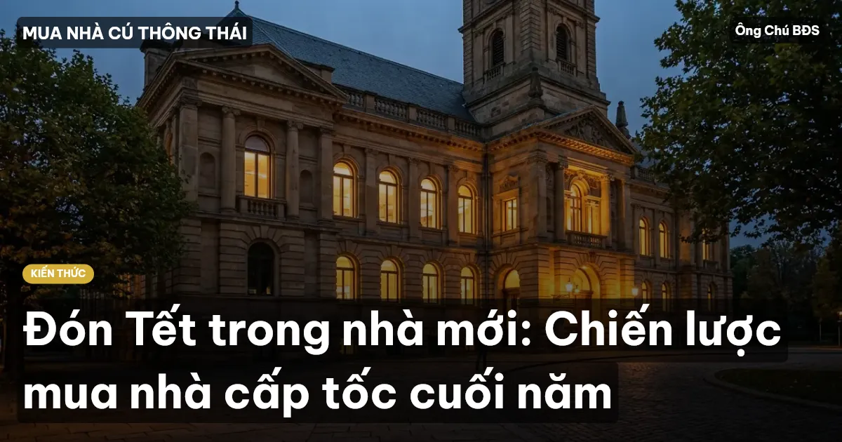 Đón Tết trong nhà mới: Chiến lược mua nhà cấp tốc cuối năm