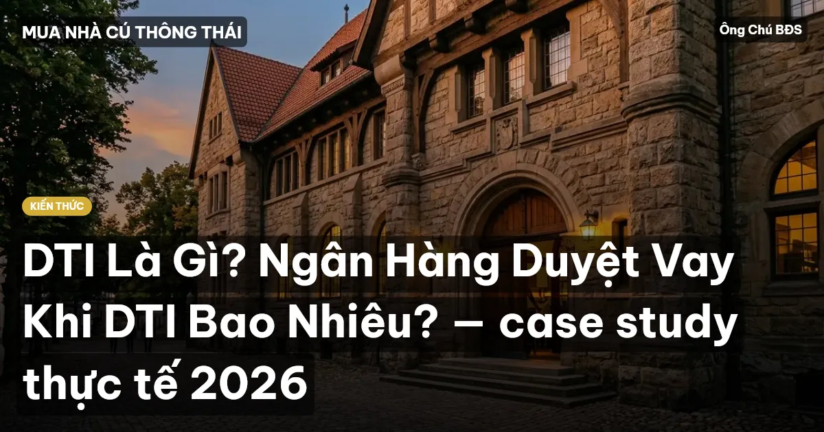 DTI Là Gì? Ngân Hàng Duyệt Vay Khi DTI Bao Nhiêu? — case study thực tế 2026