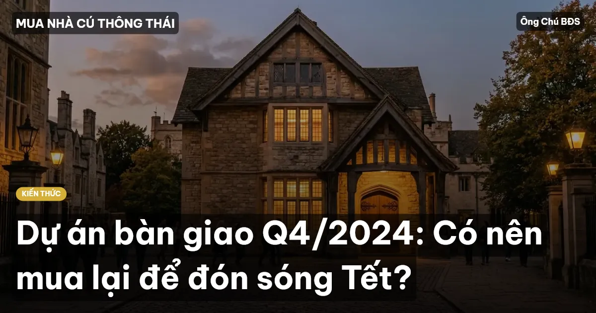 Dự án bàn giao Q4/2024: Có nên mua lại để đón sóng Tết?