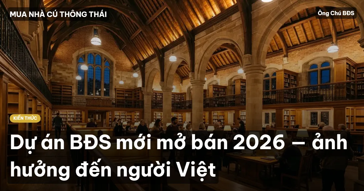 Dự án BĐS mới mở bán 2026 — ảnh hưởng đến người Việt