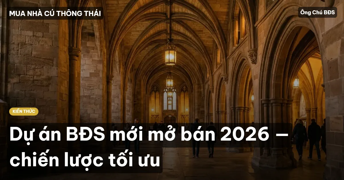 Dự án BĐS mới mở bán 2026 — chiến lược tối ưu