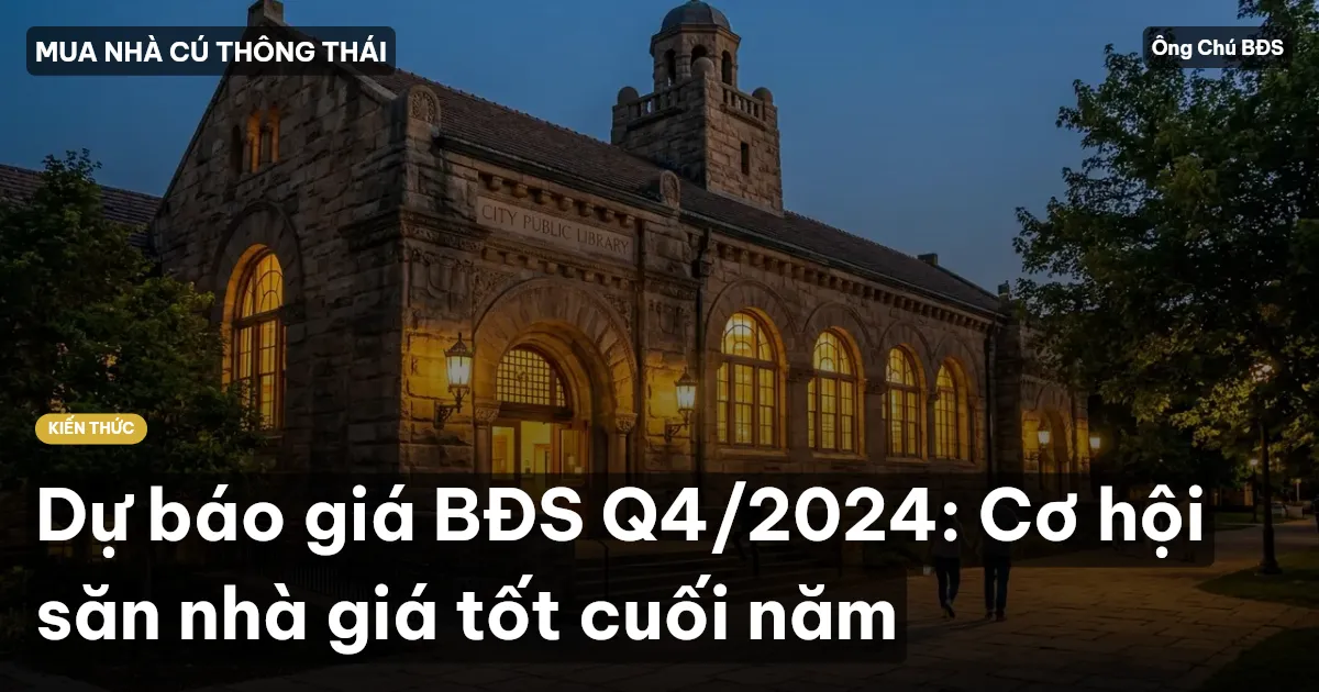 Dự báo giá BĐS Q4/2024: Cơ hội săn nhà giá tốt cuối năm