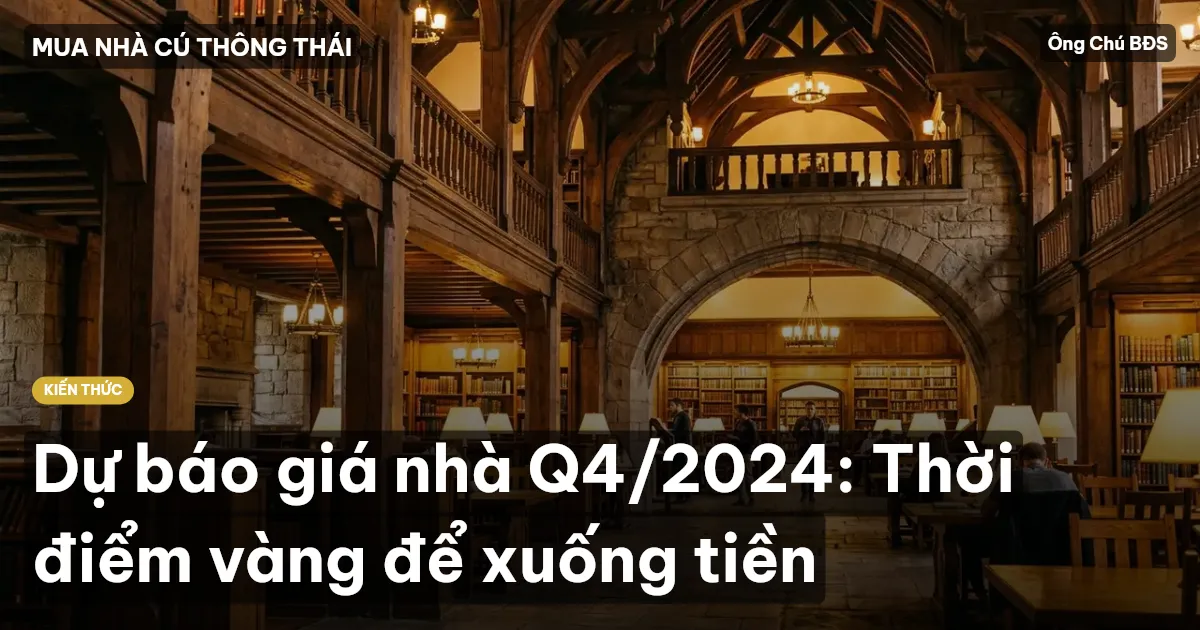 Dự báo giá nhà Q4/2024: Thời điểm vàng để xuống tiền