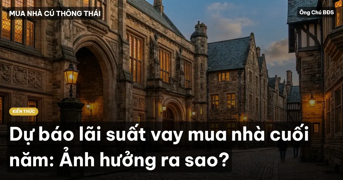 Dự báo lãi suất vay mua nhà cuối năm: Ảnh hưởng ra sao?