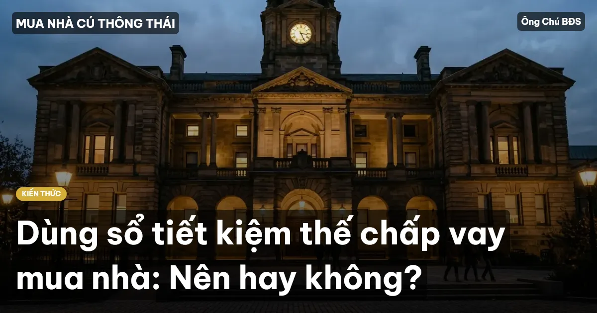 Dùng sổ tiết kiệm thế chấp vay mua nhà: Nên hay không?