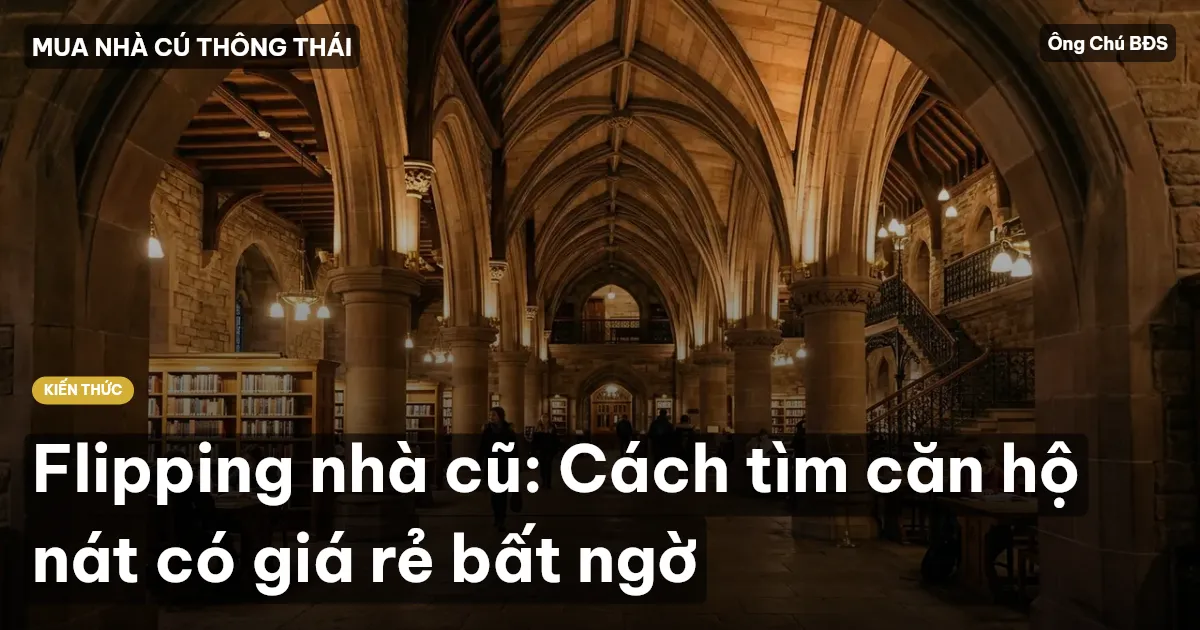 Flipping nhà cũ: Cách tìm căn hộ nát có giá rẻ bất ngờ