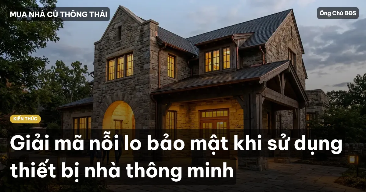 Giải mã nỗi lo bảo mật khi sử dụng thiết bị nhà thông minh