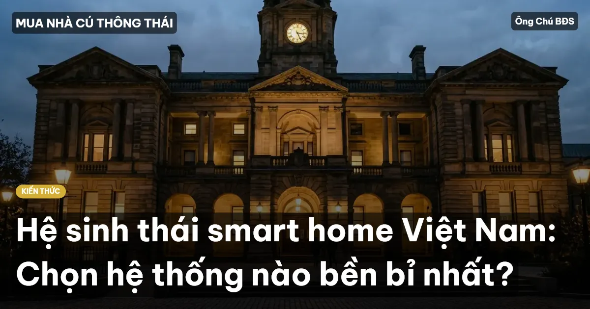 Hệ sinh thái smart home Việt Nam: Chọn hệ thống nào bền bỉ nhất?