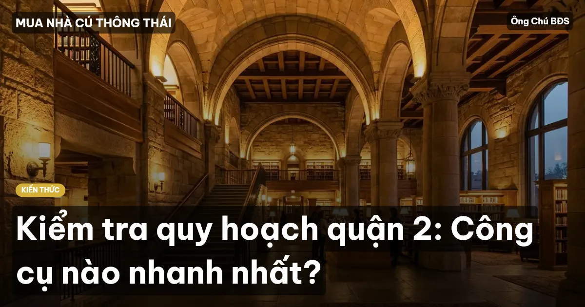 Kiểm tra quy hoạch quận 2: Công cụ nào nhanh nhất?