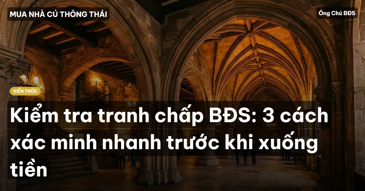 Kiểm tra tranh chấp BĐS: 3 cách xác minh nhanh trước khi xuống tiền
