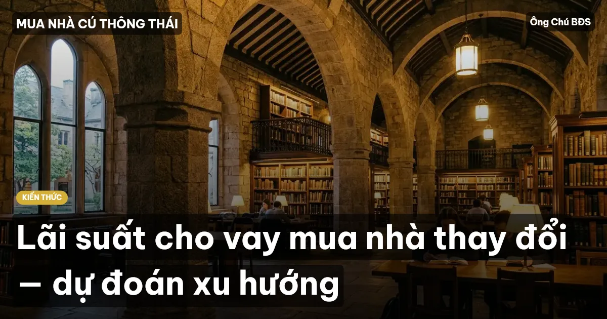 Lãi suất cho vay mua nhà thay đổi — dự đoán xu hướng
