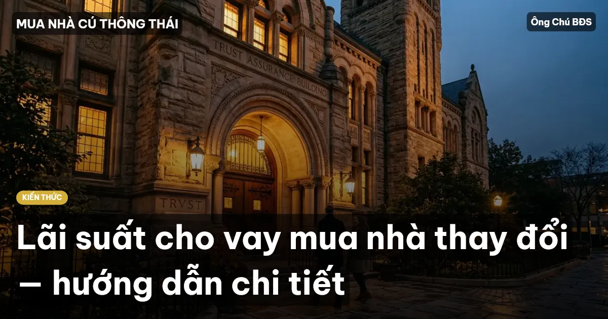 Lãi suất cho vay mua nhà thay đổi — hướng dẫn chi tiết