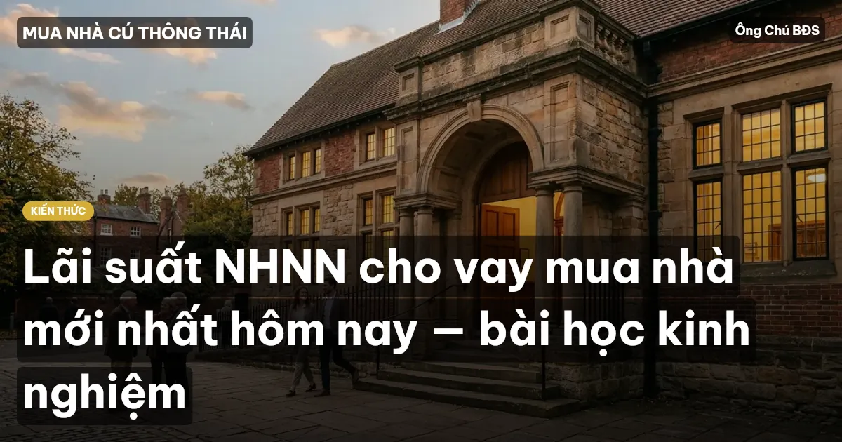 Lãi suất NHNN cho vay mua nhà mới nhất hôm nay — bài học kinh nghiệm