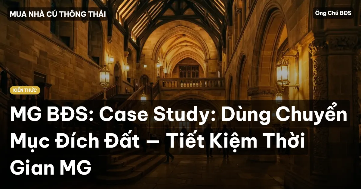 MG BĐS: Case Study: Dùng Chuyển Mục Đích Đất — Tiết Kiệm Thời Gian MG