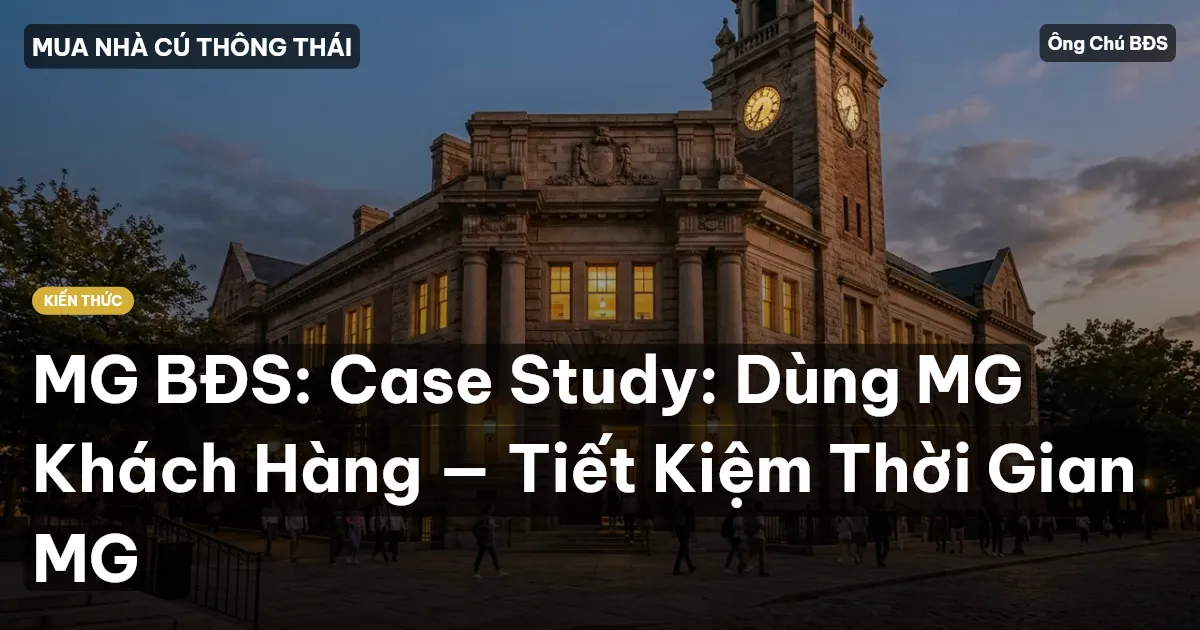MG BĐS: Case Study: Dùng MG Khách Hàng — Tiết Kiệm Thời Gian MG