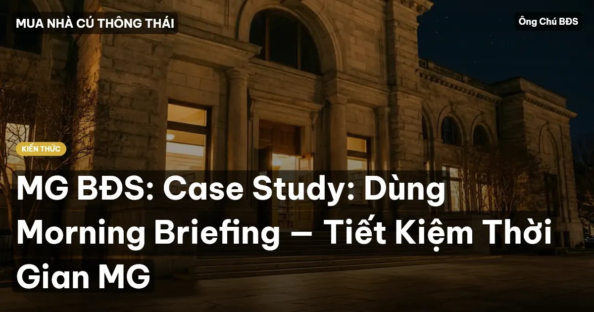 MG BĐS: Case Study: Dùng Morning Briefing — Tiết Kiệm Thời Gian MG