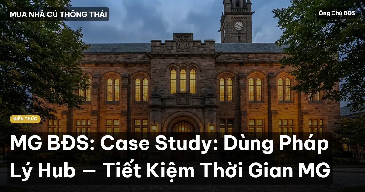 MG BĐS: Case Study: Dùng Pháp Lý Hub — Tiết Kiệm Thời Gian MG