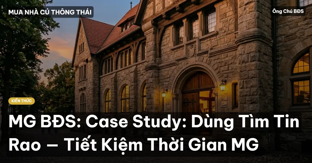 MG BĐS: Case Study: Dùng Tìm Tin Rao — Tiết Kiệm Thời Gian MG