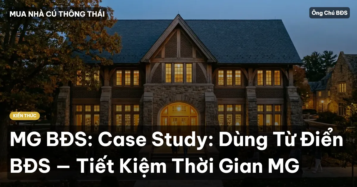 MG BĐS: Case Study: Dùng Từ Điển BĐS — Tiết Kiệm Thời Gian MG