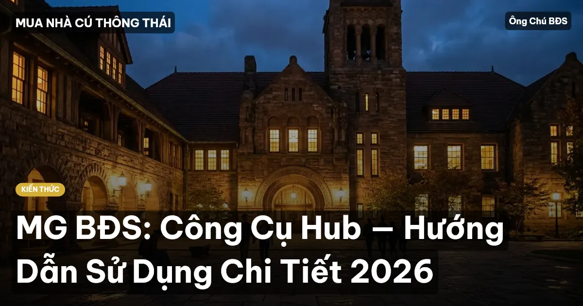 MG BĐS: Công Cụ Hub — Hướng Dẫn Sử Dụng Chi Tiết 2026