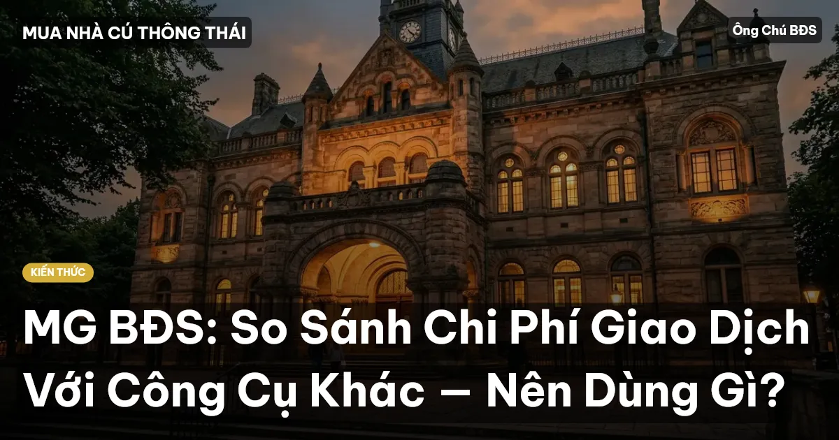 MG BĐS: So Sánh Chi Phí Giao Dịch Với Công Cụ Khác — Nên Dùng Gì?
