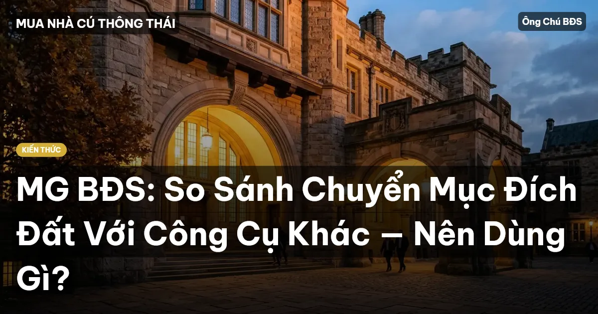 MG BĐS: So Sánh Chuyển Mục Đích Đất Với Công Cụ Khác — Nên Dùng Gì?