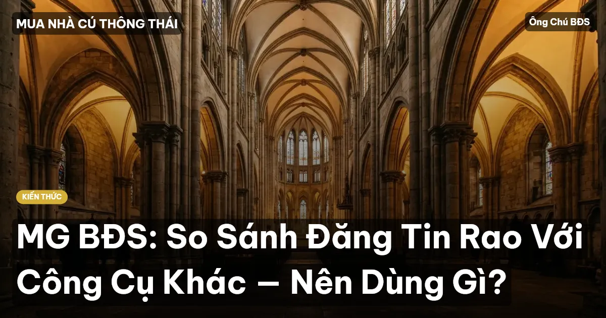 MG BĐS: So Sánh Đăng Tin Rao Với Công Cụ Khác — Nên Dùng Gì?