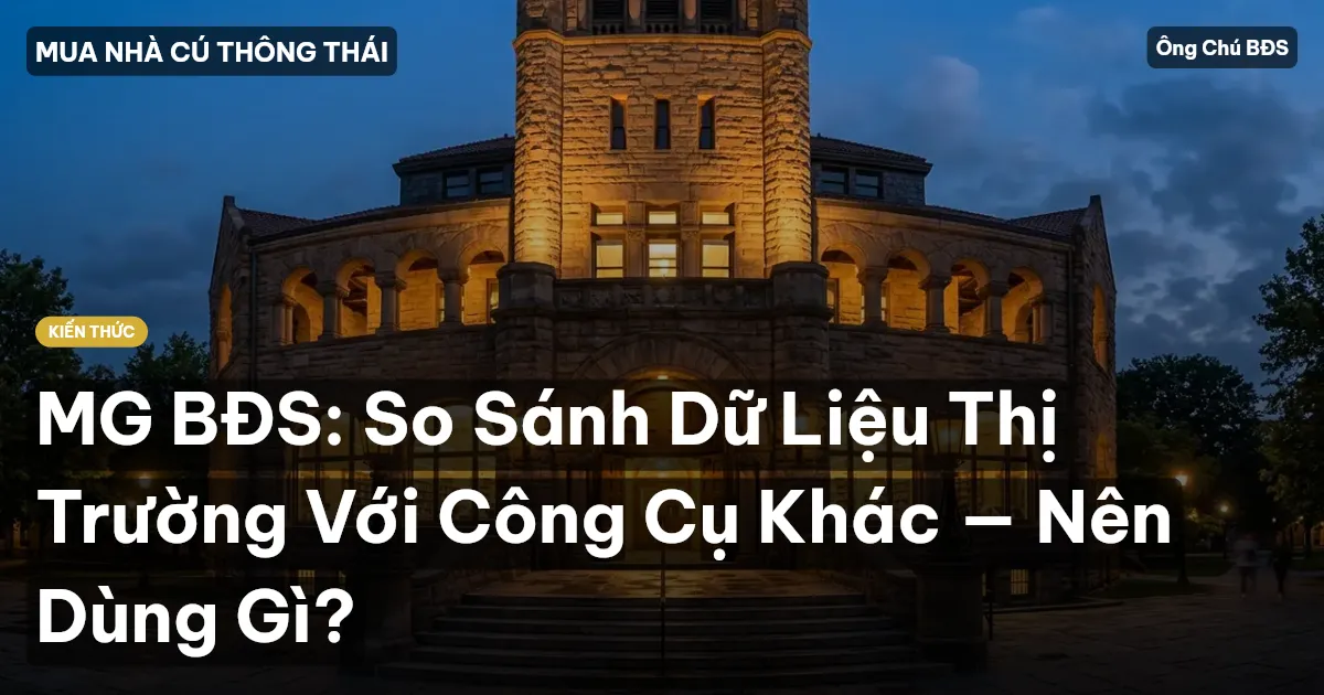 MG BĐS: So Sánh Dữ Liệu Thị Trường Với Công Cụ Khác — Nên Dùng Gì?