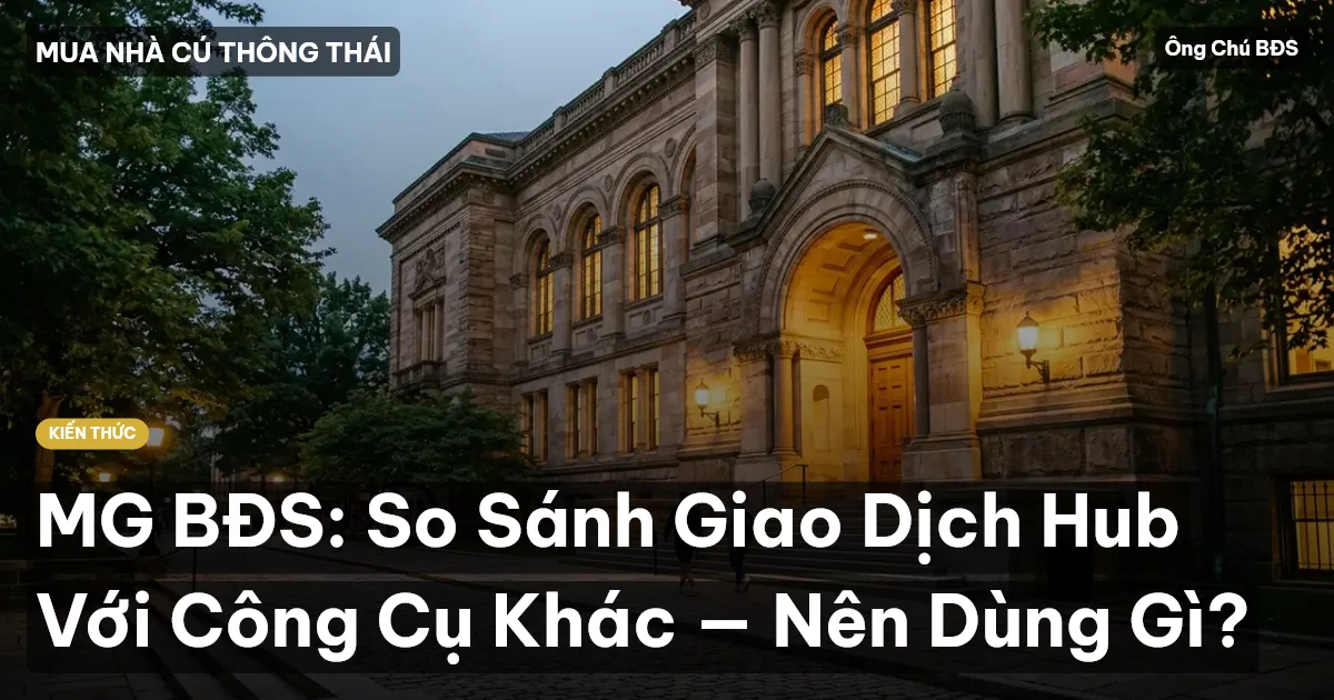MG BĐS: So Sánh Giao Dịch Hub Với Công Cụ Khác — Nên Dùng Gì?