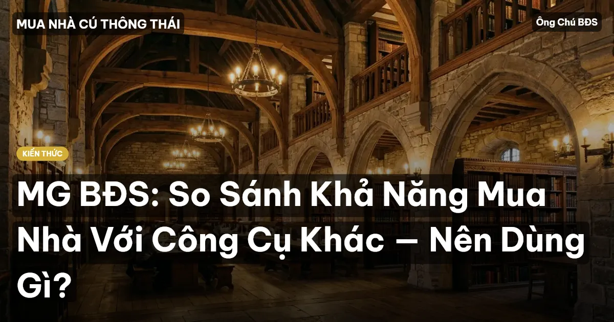 MG BĐS: So Sánh Khả Năng Mua Nhà Với Công Cụ Khác — Nên Dùng Gì?