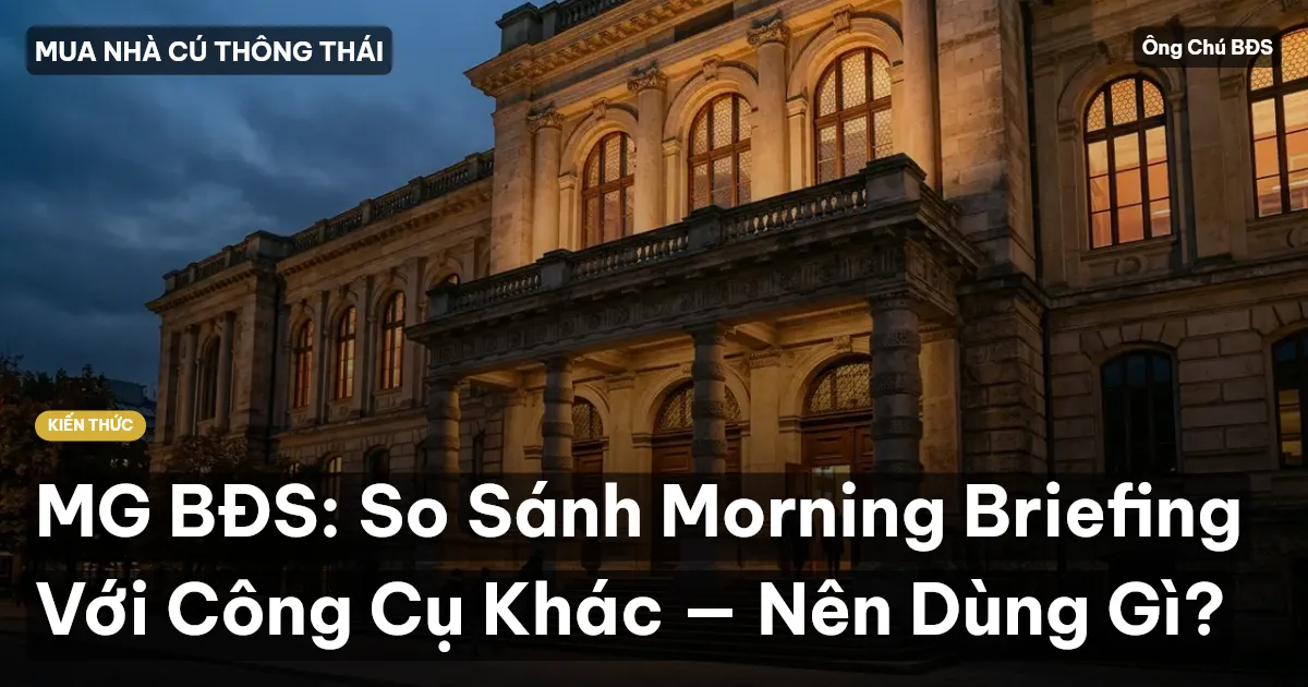 MG BĐS: So Sánh Morning Briefing Với Công Cụ Khác — Nên Dùng Gì?