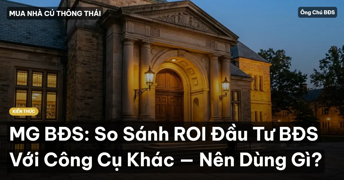 MG BĐS: So Sánh ROI Đầu Tư BĐS Với Công Cụ Khác — Nên Dùng Gì?