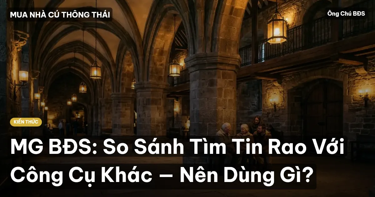 MG BĐS: So Sánh Tìm Tin Rao Với Công Cụ Khác — Nên Dùng Gì?
