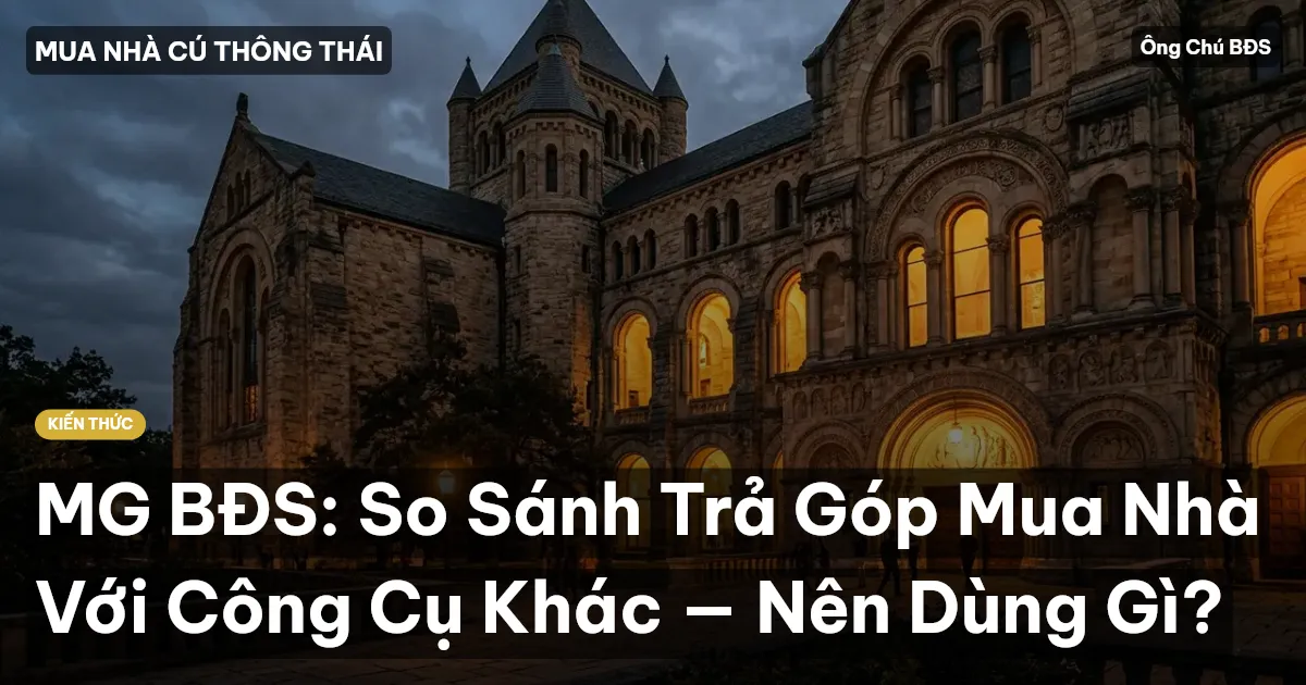 MG BĐS: So Sánh Trả Góp Mua Nhà Với Công Cụ Khác — Nên Dùng Gì?