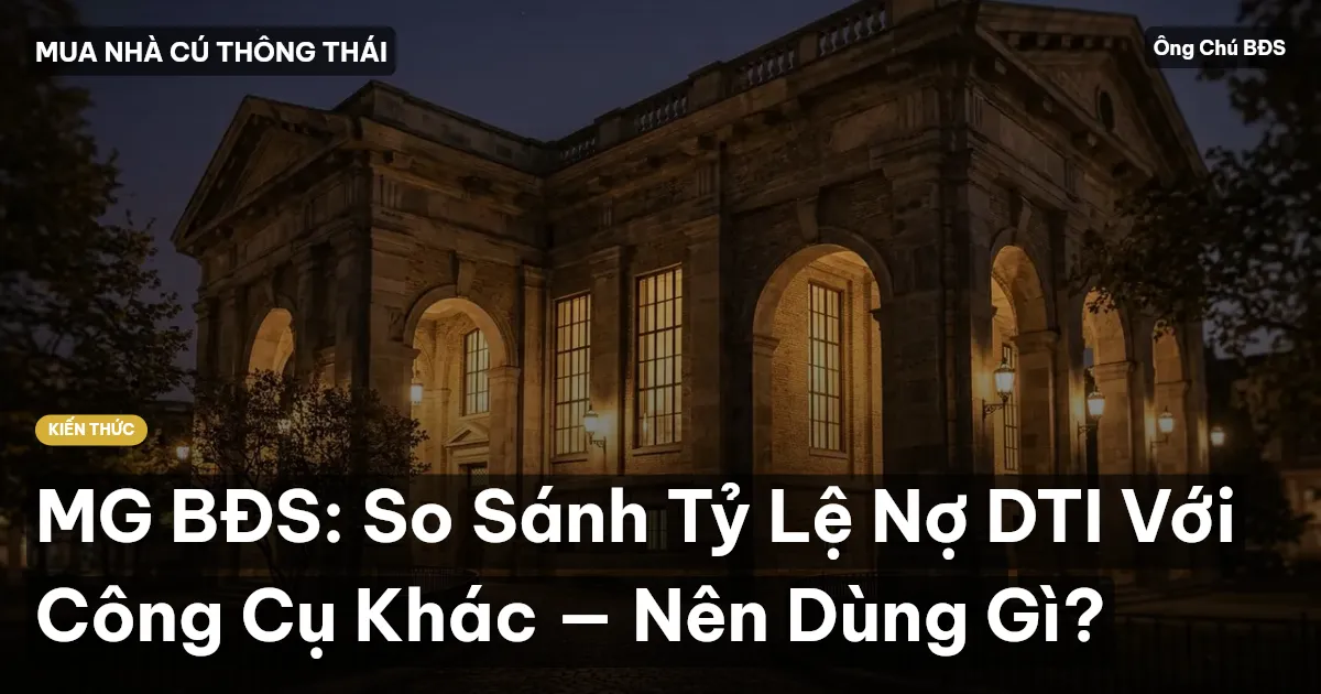 MG BĐS: So Sánh Tỷ Lệ Nợ DTI Với Công Cụ Khác — Nên Dùng Gì?