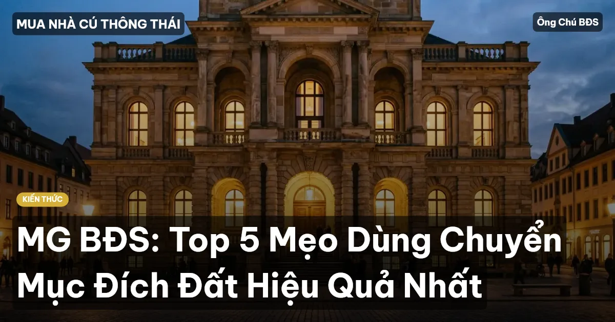 MG BĐS: Top 5 Mẹo Dùng Chuyển Mục Đích Đất Hiệu Quả Nhất
