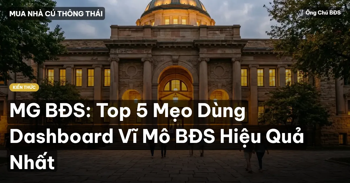 MG BĐS: Top 5 Mẹo Dùng Dashboard Vĩ Mô BĐS Hiệu Quả Nhất