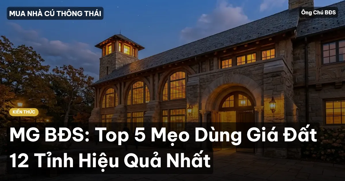 MG BĐS: Top 5 Mẹo Dùng Giá Đất 12 Tỉnh Hiệu Quả Nhất
