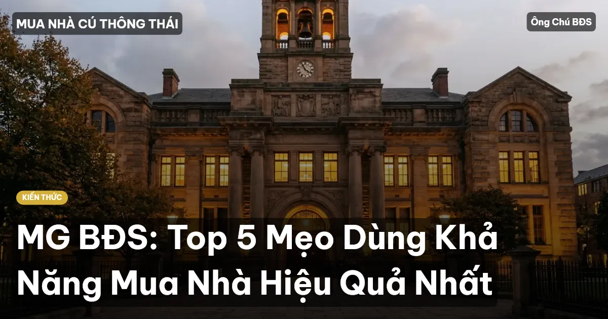 MG BĐS: Top 5 Mẹo Dùng Khả Năng Mua Nhà Hiệu Quả Nhất