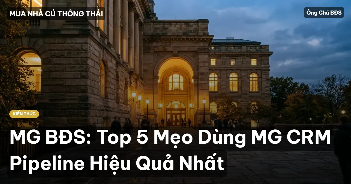 MG BĐS: Top 5 Mẹo Dùng MG CRM Pipeline Hiệu Quả Nhất