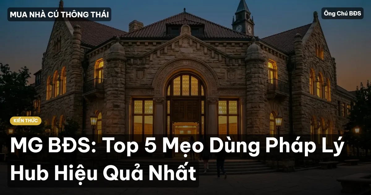 MG BĐS: Top 5 Mẹo Dùng Pháp Lý Hub Hiệu Quả Nhất