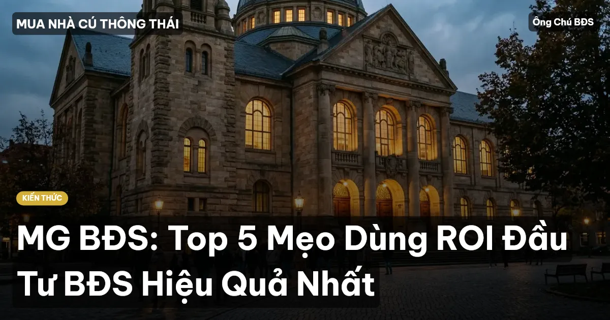 MG BĐS: Top 5 Mẹo Dùng ROI Đầu Tư BĐS Hiệu Quả Nhất
